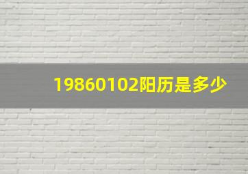 19860102阳历是多少