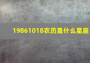 19861018农历是什么星座