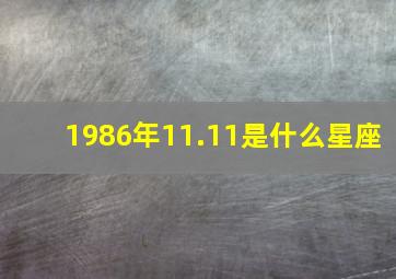 1986年11.11是什么星座