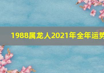 1988属龙人2021年全年运势