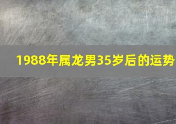 1988年属龙男35岁后的运势