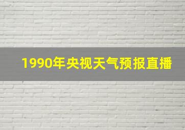 1990年央视天气预报直播