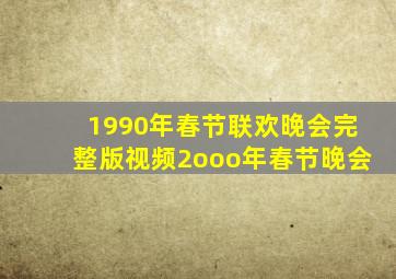 1990年春节联欢晚会完整版视频2ooo年春节晚会