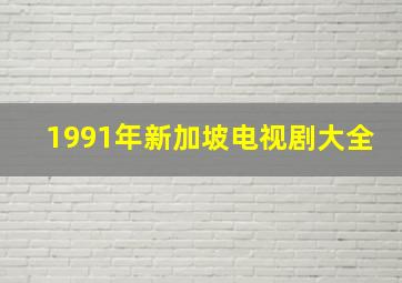 1991年新加坡电视剧大全