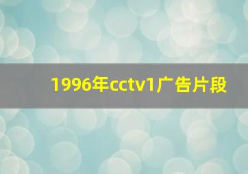 1996年cctv1广告片段