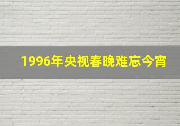 1996年央视春晚难忘今宵