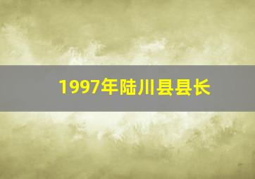 1997年陆川县县长