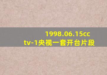 1998.06.15cctv-1央视一套开台片段