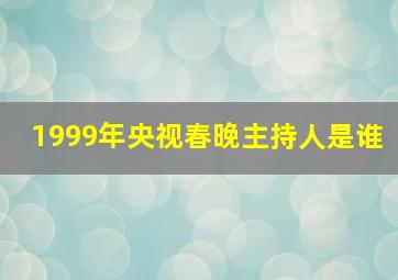 1999年央视春晚主持人是谁