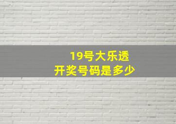 19号大乐透开奖号码是多少