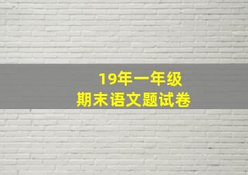 19年一年级期末语文题试卷