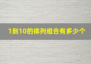 1到10的排列组合有多少个