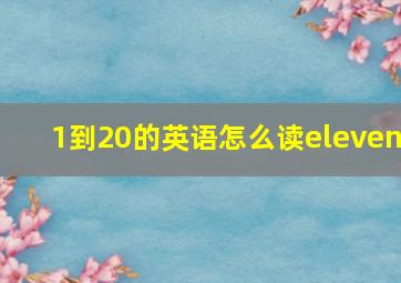 1到20的英语怎么读eleven