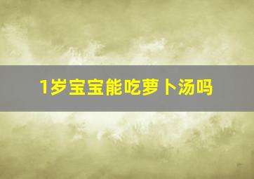 1岁宝宝能吃萝卜汤吗