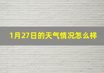 1月27日的天气情况怎么样