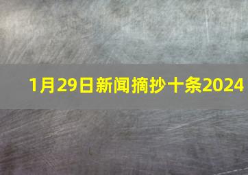 1月29日新闻摘抄十条2024