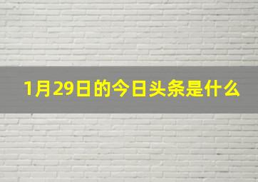 1月29日的今日头条是什么