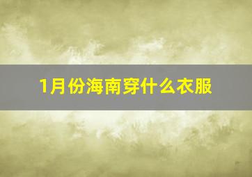 1月份海南穿什么衣服