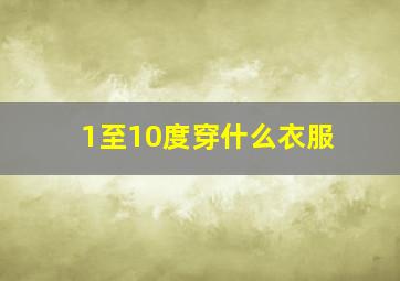 1至10度穿什么衣服