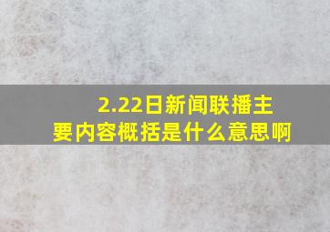 2.22日新闻联播主要内容概括是什么意思啊