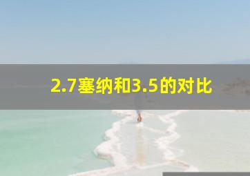 2.7塞纳和3.5的对比