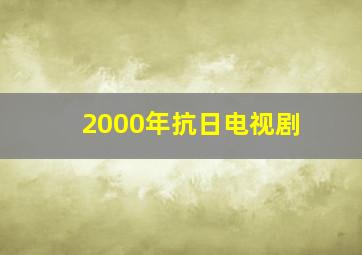 2000年抗日电视剧