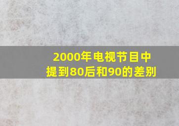 2000年电视节目中提到80后和90的差别