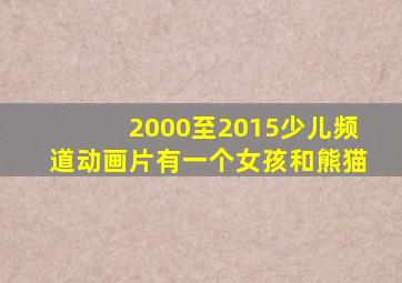 2000至2015少儿频道动画片有一个女孩和熊猫