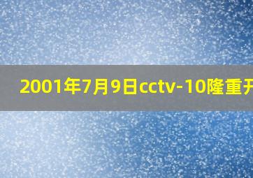 2001年7月9日cctv-10隆重开播