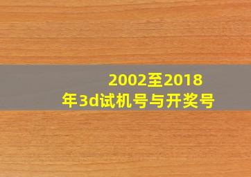 2002至2018年3d试机号与开奖号