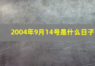 2004年9月14号是什么日子