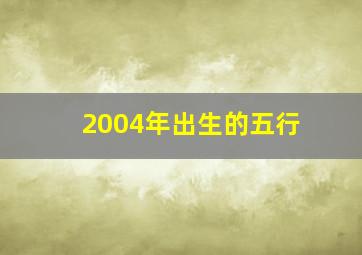 2004年出生的五行