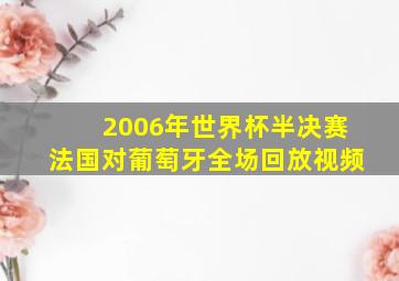 2006年世界杯半决赛法国对葡萄牙全场回放视频