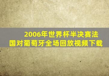 2006年世界杯半决赛法国对葡萄牙全场回放视频下载