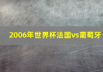 2006年世界杯法国vs葡萄牙