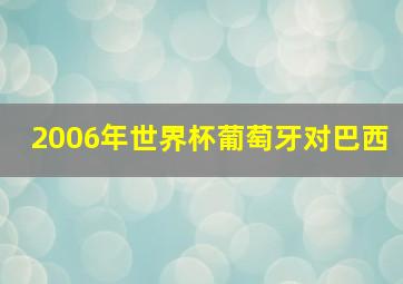 2006年世界杯葡萄牙对巴西