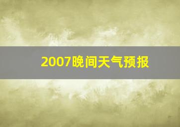 2007晚间天气预报