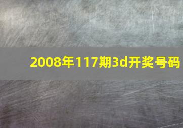 2008年117期3d开奖号码