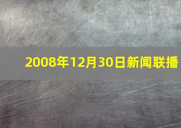 2008年12月30日新闻联播