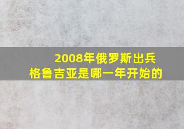 2008年俄罗斯出兵格鲁吉亚是哪一年开始的