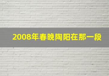 2008年春晚陶阳在那一段