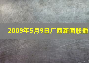 2009年5月9日广西新闻联播