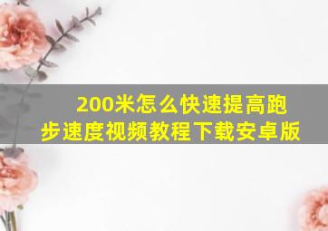 200米怎么快速提高跑步速度视频教程下载安卓版