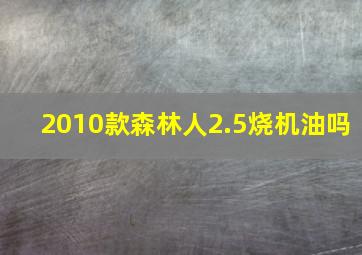 2010款森林人2.5烧机油吗