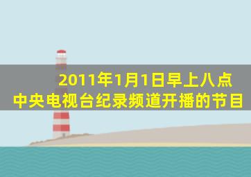 2011年1月1日早上八点中央电视台纪录频道开播的节目