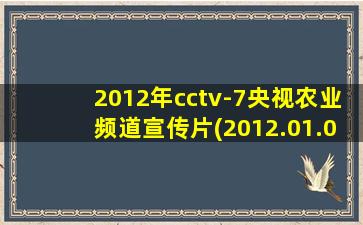 2012年cctv-7央视农业频道宣传片(2012.01.01-至今)