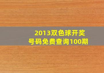 2013双色球开奖号码免费查询100期