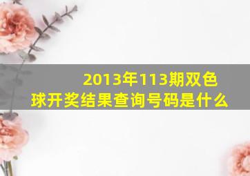 2013年113期双色球开奖结果查询号码是什么