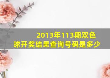 2013年113期双色球开奖结果查询号码是多少