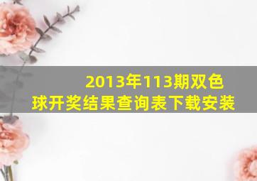 2013年113期双色球开奖结果查询表下载安装